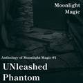 UNleashed Phantom -Anthology of Moonlight Magic Vol.1- Cover Image